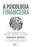 A psicologia financeira: lições atemporais sobre fortuna, ganância e felicidade