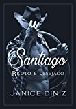 Santiago : Bruto e desejado (Irmãos Lancaster Livro 3)