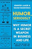 Humor, Seriously: Why Humor Is a Secret Weapon in Business and Life (And how anyone can...
